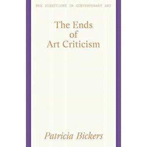 Ends of Art Criticism, Paperback - Patricia Bickers imagine