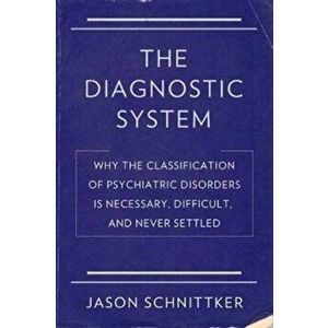 Diagnostic System. Why the Classification of Psychiatric Disorders Is Necessary, Difficult, and Never Settled, Paperback - Jason Schnittker imagine