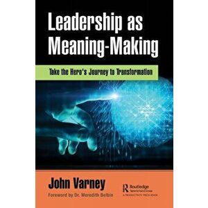 Leadership as Meaning-Making. Take the Hero's Journey to Transformation, Paperback - John Varney imagine