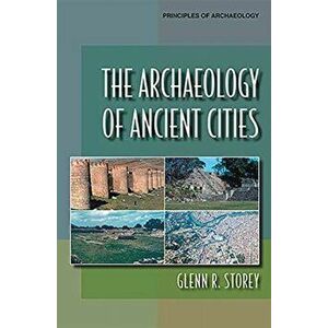Archaeology of Ancient Cities, Paperback - Glenn R. Storey imagine