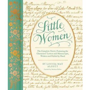 Little Women. The Complete Novel, Featuring the Characters' Letters and Manuscripts, Written and Folded by Hand, Hardback - Louisa May Alcott imagine