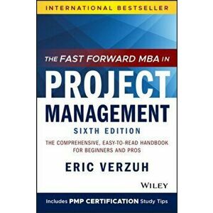 Fast Forward MBA in Project Management. The Comprehensive, Easy-to-Read Handbook for Beginners and Pros, Paperback - Eric Verzuh imagine