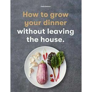 How to Grow Your Dinner. Without Leaving the House, Paperback - Claire Ratinon imagine