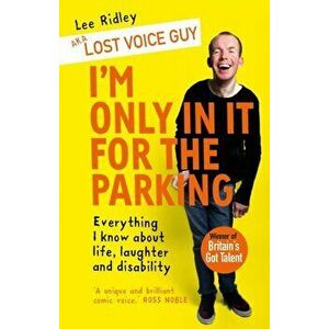 I'm Only In It for the Parking. Everything I know about life, laughter and disability, Paperback - Lost Voice Guy Aka Lee Ridley imagine