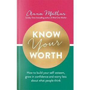 Know Your Worth. How to build your self-esteem, grow in confidence and worry less about what people think, Hardback - Anna Mathur imagine
