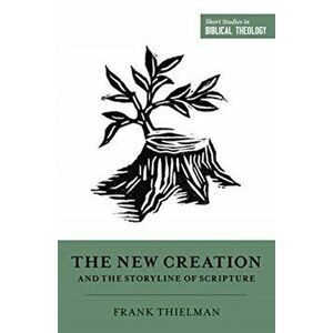 New Creation and the Storyline of Scripture, Paperback - Frank Thielman imagine