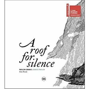 A Roof for Silence (Bilingual edition). Lebanese Pavilion - Venice Architecture Biennale, Paperback - Hala Warde imagine