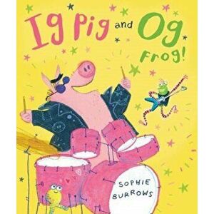 Ig Pig and Og Frog!, Paperback - Sophie Burrows imagine