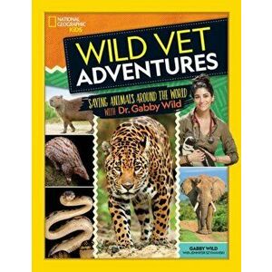 Wild Vet Adventures. Saving Animals Around the World with Dr. Gabby Wild, Hardback - Gabby Wild imagine