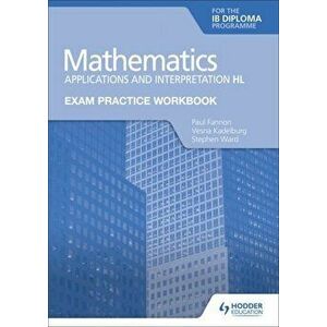 Exam Practice Workbook for Mathematics for the IB Diploma: Applications and interpretation HL, Paperback - Stephen Ward imagine