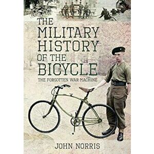 Military History of the Bicycle. The Forgotten War Machine, Hardback - John Norris imagine