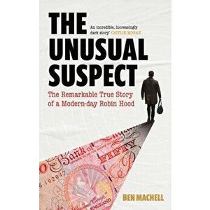 Unusual Suspect. The Remarkable True Story of a Modern-Day Robin Hood, Hardback - Ben Machell imagine