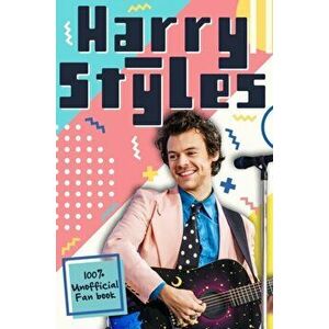 Harry Styles: The Ultimate Fan Book (100% Unofficial), Paperback - Emily Hibbs imagine