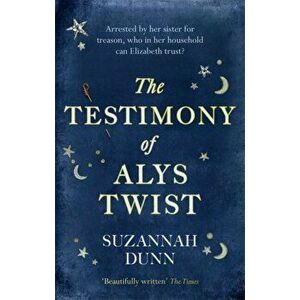The Testimony of Alys Twist. 'Beautifully written' The Times, Paperback - Suzannah Dunn imagine