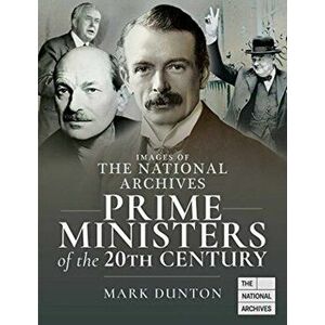 Images of The National Archives: Prime Ministers of the 20th Century, Paperback - Mark Dunton imagine
