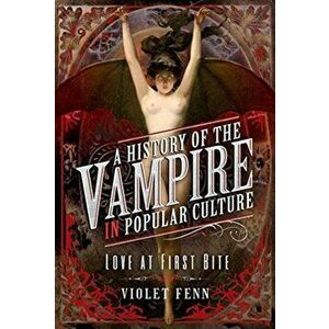 History of the Vampire in Popular Culture. Love at First Bite, Hardback - Violet Fenn imagine