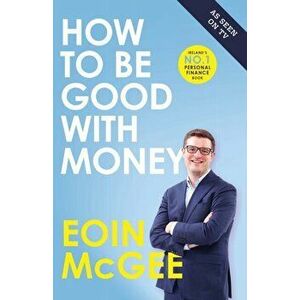 How to Be Good With Money, Paperback - Eoin Mcgee imagine