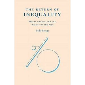 Return of Inequality. Social Change and the Weight of the Past, Hardback - Mike Savage imagine