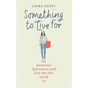 Something To Live For. My Postnatal Depression and How the NHS Saved Us, Hardback - Laura Canty imagine