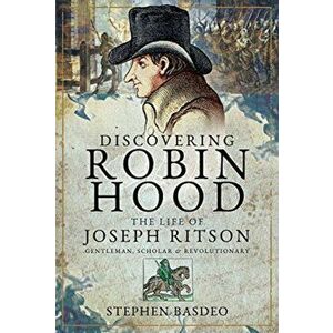 Discovering Robin Hood. The Life of Joseph Ritson - Gentleman, Scholar and Revolutionary, Hardback - Stephen Basdeo imagine