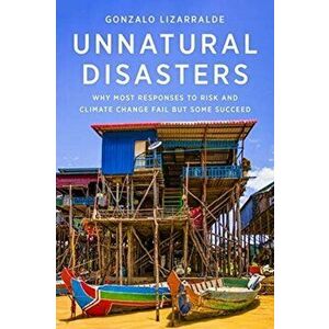 Unnatural Disasters. Why Most Responses to Risk and Climate Change Fail but Some Succeed, Hardback - Gonzalo Lizarralde imagine