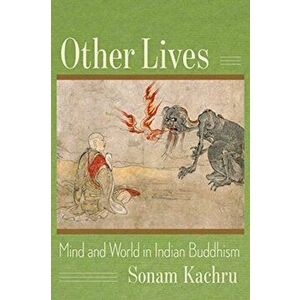 Other Lives. Mind and World in Indian Buddhism, Paperback - Sonam Kachru imagine