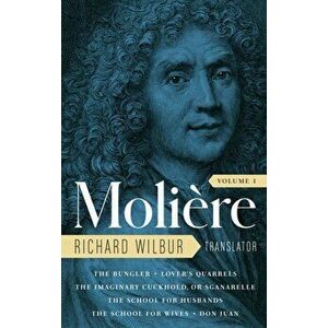 Moliere: The Complete Richard Wilbur Translations, Volume 1. The Bungler / Lover's Quarrels / The Imaginary Cuckhold / The School for Husbands / The S imagine
