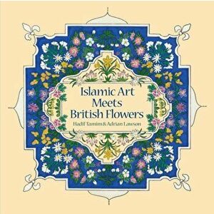 Islamic Art Meets British Flowers, Paperback - Adrian Lawson imagine