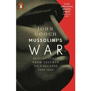 Mussolini's War. Fascist Italy from Triumph to Collapse, 1935-1943, Paperback - John Gooch imagine