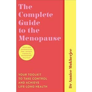 Complete Guide to the Menopause. Your Toolkit to Take Control and Achieve Life-Long Health, Paperback - Annice Mukherjee imagine