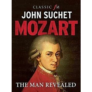 Mozart. The Man Revealed, Paperback - John Suchet imagine
