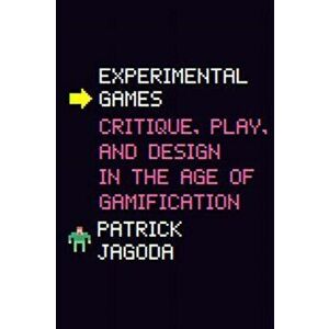 Experimental Games. Critique, Play, and Design in the Age of Gamification, Paperback - Patrick Jagoda imagine