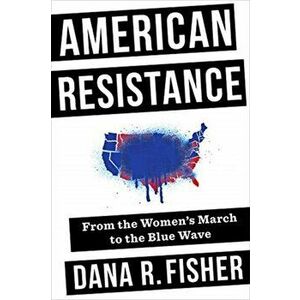 American Resistance. From the Women's March to the Blue Wave, Paperback - Dana R. Fisher imagine