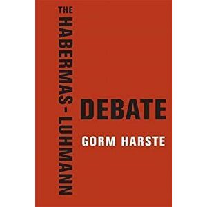 The Habermas-Luhmann Debate, Paperback - Gorm Harste imagine