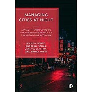 Managing Cities at Night. A Practitioner Guide to the Urban Governance of the Night-Time Economy, Paperback - Enora (University of Sheffield) Robin imagine