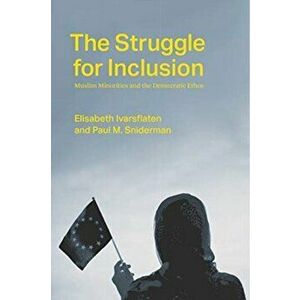 The Struggle for Inclusion. Muslim Minorities and the Democratic Ethos, Paperback - Paul M. Sniderman imagine