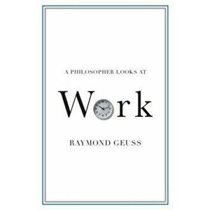 Philosopher Looks at Work, Paperback - Raymond Geuss imagine