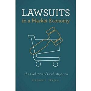 Lawsuits in a Market Economy. The Evolution of Civil Litigation, Paperback - Stephen C. Yeazell imagine