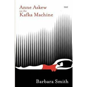 Anne Askew on the Kafka Machine, Paperback - Barbara Smith imagine