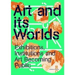 Art and Its Worlds. Exhibitions, Institutions and Art Becoming Public, Paperback - David Teh imagine