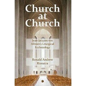 Church at Church. Jean-Jacques von Allmen's Liturgical Ecclesiology, Paperback - Ronald Andrew Rienstra imagine