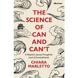 Science of Can and Can't. A Physicist's Journey Through the Land of Counterfactuals, Hardback - Chiara Marletto imagine