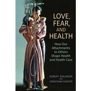 Love, Fear, and Health. How Our Attachments to Others Shape Health and Health Care, Paperback - MD, Jonathan Hunter imagine