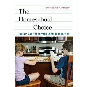 Homeschool Choice. Parents and the Privatization of Education, Paperback - Kate Henley Averett imagine