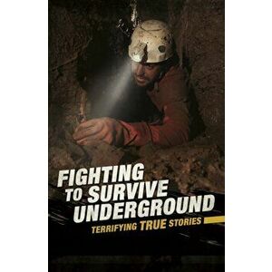 Fighting to Survive Underground. Terrifying True Stories, Paperback - Nancy Dickmann imagine