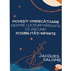 Povesti vindecatoare despre lucruri marunte ce ascund posibilitati infinite - Jacques Salome imagine