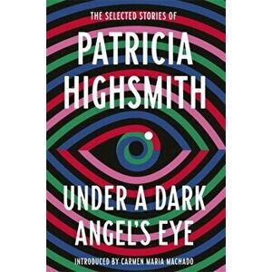 Under a Dark Angel's Eye. The Selected Stories of Patricia Highsmith, Hardback - Patricia Highsmith imagine