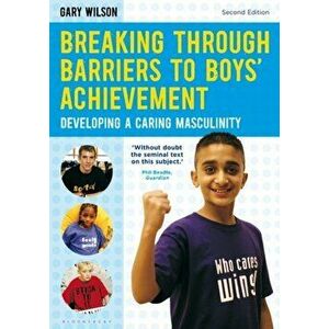 Breaking Through Barriers to Boys' Achievement. Developing a Caring Masculinity, Paperback - Gary Wilson imagine