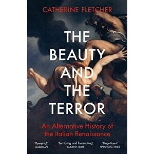 Beauty and the Terror. An Alternative History of the Italian Renaissance, Paperback - Catherine Fletcher imagine