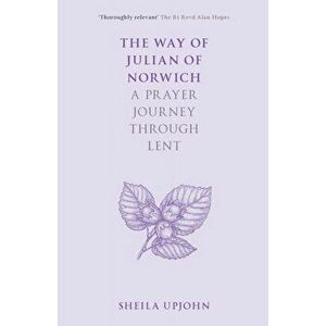 Way of Julian of Norwich. A Prayer Journey Through Lent, Paperback - Sheila Upjohn imagine